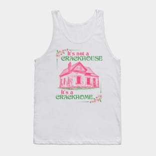 It's Not a Crackhouse, It's a Crackhome Tank Top